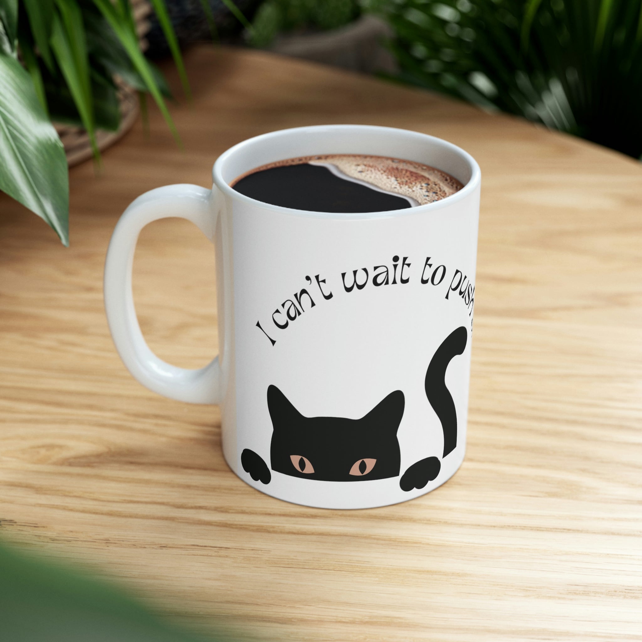 Can't Wait To Push Shit Off The Counter Mug