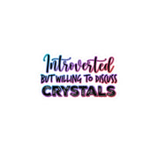 Introverted But Still Willing To Discuss Crystals Sticker